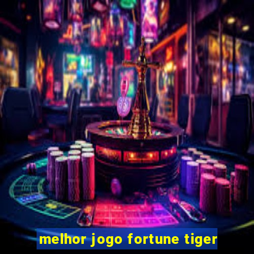 melhor jogo fortune tiger